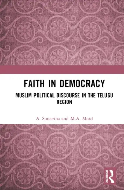 Faith in Democracy: Muslim Political Discourse in the Telugu Region by A. Suneetha, M. a. Moid