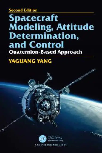 Spacecraft Modeling, Attitude Determination, and Control: Quaternion-Based Approach, Second Edition by Yaguang Yang