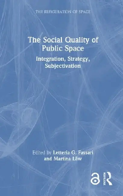 The Social Quality of Public Space: Integration, Strategy, Subjectivation by Letteria G. Fassari