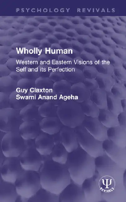 Wholly Human: Western And Eastern Visions Of The Self And Its Perfection by Guy Claxton