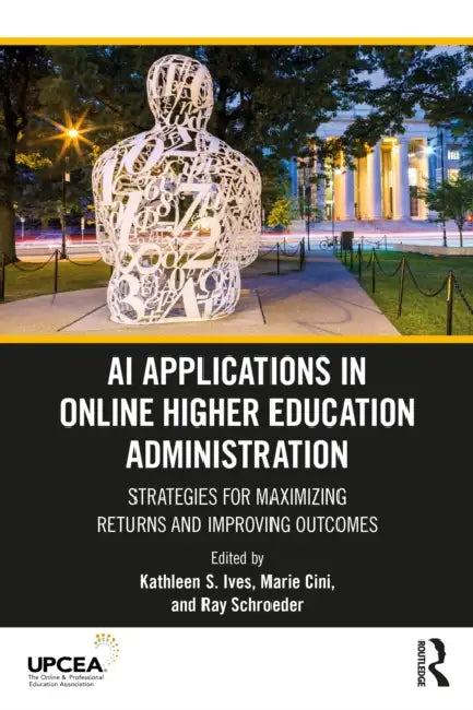 AI Applications in Online Higher Education Administration: Strategies for Maximizing Returns and Improving Outcomes by Kathleen S. Ives, Marie Cini, Ray Schroeder