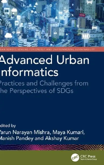 Advanced Urban Informatics: Practices and Challenges from the Perspectives of SDGs by Varun Narayan Mishra, Maya Kumari, Manish Pandey