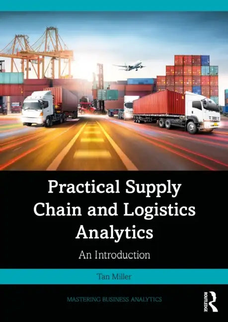 Practical Supply Chain and Logistics Analytics: An Introduction by Tan Miller