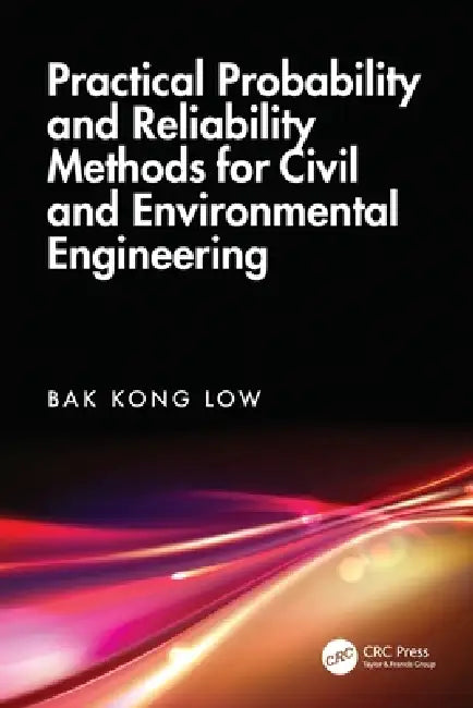Practical Probability and Reliability Methods for Civil and Environmental Engineering by Bak Kong Low