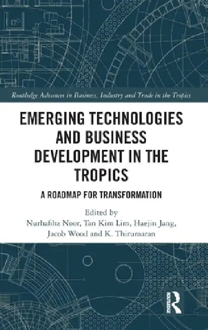 Emerging Technologies and Business Development in the Tropics: A Roadmap for Transformation by Nurhafihz Noor, Tan Kim Lim, Haejin Jang