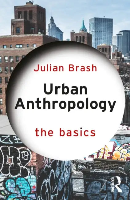 Urban Anthropology: The Basics by Julian Brash