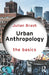 Urban Anthropology: The Basics by Julian Brash