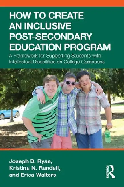 How to Create an Inclusive Post-Secondary Education Program: A Framework for Supporting Students with Intellectual Disabilities on College Campuses by Joseph B. Ryan
