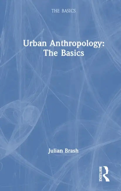 Urban Anthropology: The Basics by Julian Brash