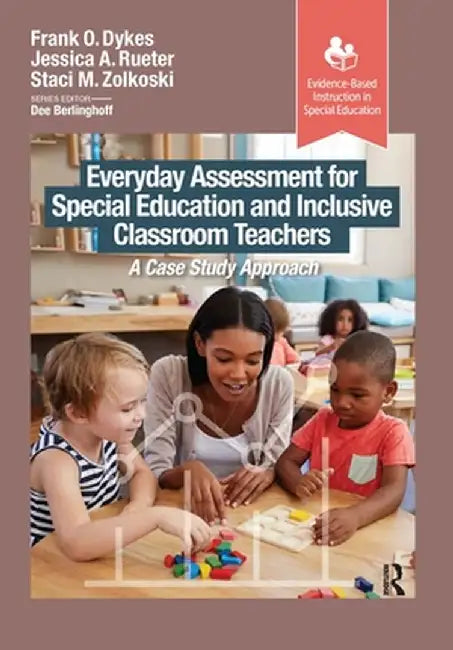 Everyday Assessment for Special Education and Inclusive Classroom Teachers: A Case Study Approach by Frank Dykes