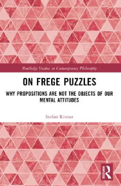 On Frege Puzzles: Why Propositions Are Not the Objects of Our Mental Attitudes by Stefan Rinner