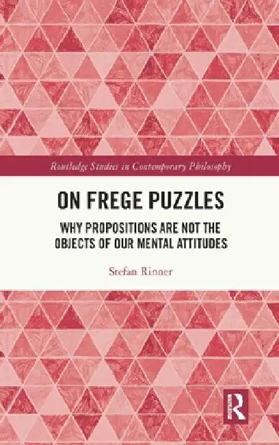 On Frege Puzzles: Why Propositions Are Not the Objects of Our Mental Attitudes by Stefan Rinner