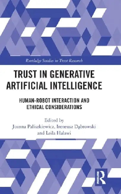 Trust in Generative Artificial Intelligence: Human-Robot Interaction and Ethical Considerations by Joanna Paliszkiewicz