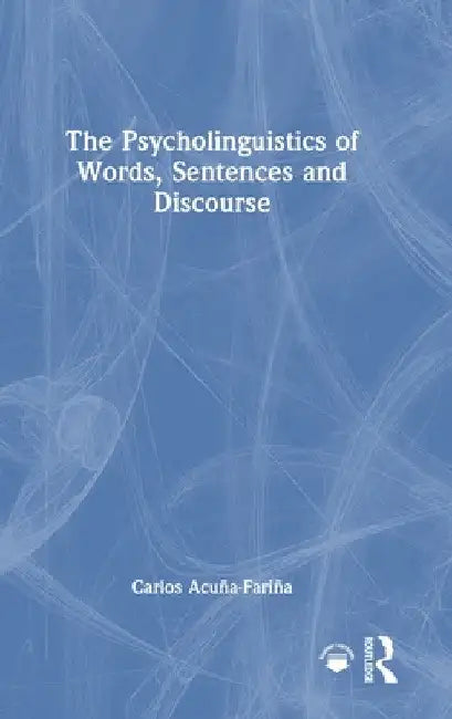 The Psycholinguistics of Words, Sentences and Discourse by Carlos Acuña-Fariña