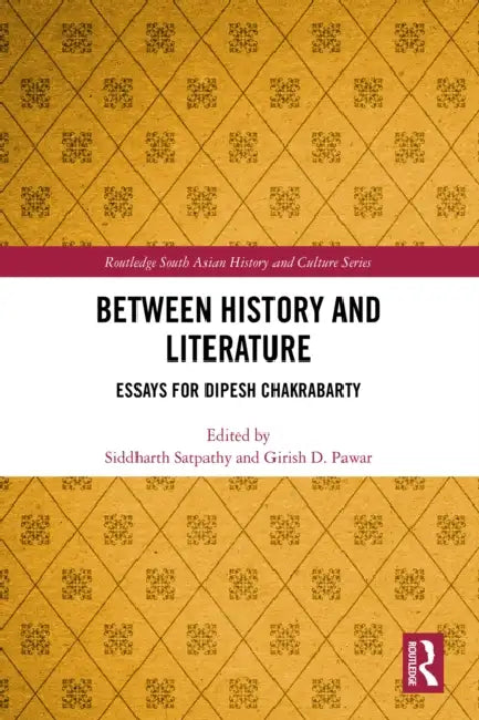 Between History and Literature: Essays for Dipesh Chakrabarty by Siddharth Satpathy, Girish D. Pawar