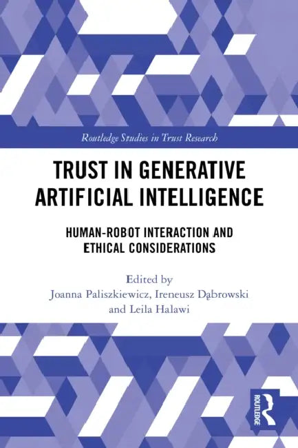 Trust in Generative Artificial Intelligence: Human-Robot Interaction and Ethical Considerations by Joanna Paliszkiewicz