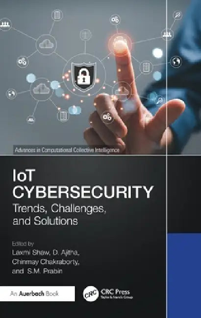 IoT Cybersecurity: Trends, Challenges, and Solutions by Laxmi Shaw, D. Ajitha, Chinmay Chakraborty