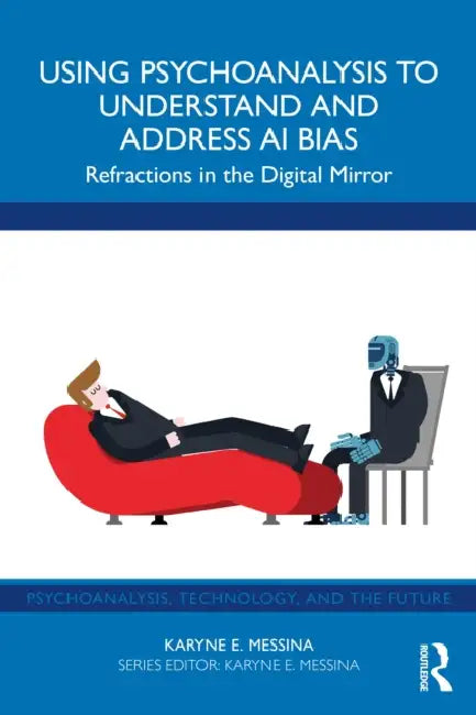 Using Psychoanalysis to Understand and Address AI Bias: Refractions in the Digital Mirror by Karyne E. Messina