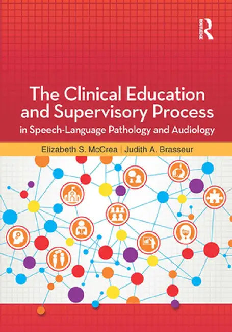 The Clinical Education and Supervisory Process in Speech-Language Pathology and Audiology by Elizabeth McCrea