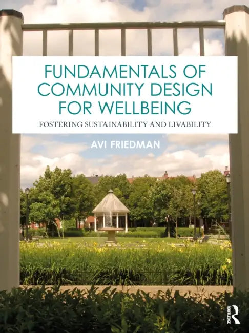 Fundamentals of Community Design for Wellbeing: Fostering Sustainability and Livability by Avi Friedman