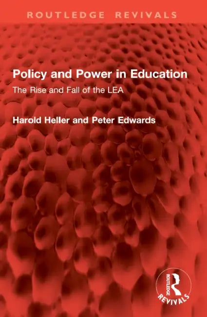 Policy and Power in Education: The Rise and Fall of the Lea by Harold Heller, Peter Edwards