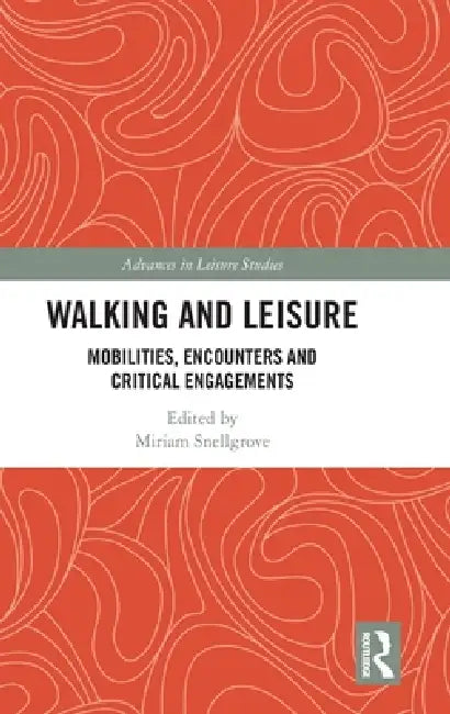 Walking and Leisure: Mobilities, Encounters and Critical Engagements by Miriam Snellgrove