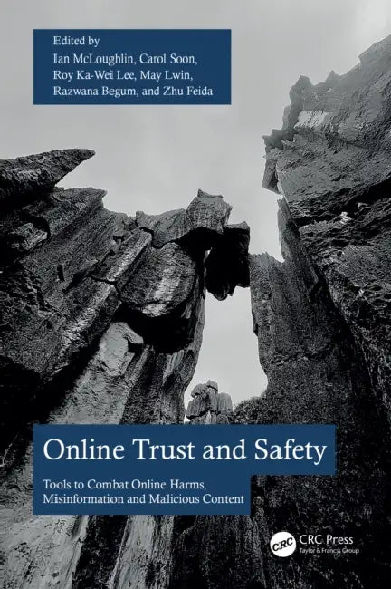 Online Trust and Safety: Tools to Combat Online Harms, Misinformation and Malicious Content by Ian McLoughlin, Carol Soon, Roy Ka-Wei Lee