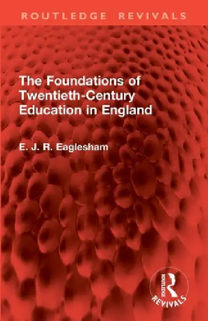 The Foundations of Twentieth-Century Education in England by E. J. R. Eaglesham