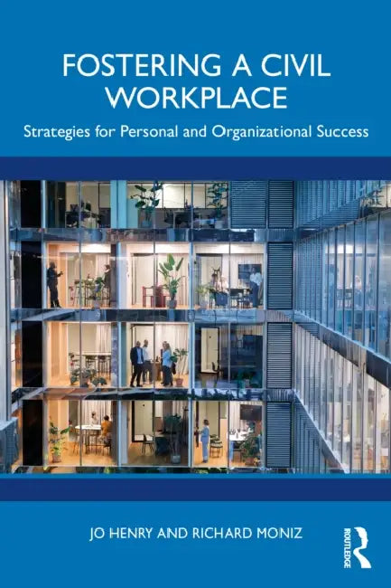 Fostering a Civil Workplace: Strategies for Personal and Organizational Success by Jo Henry, Richard Moniz