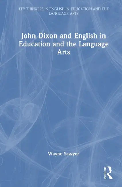 John Dixon and English in Education and the Language Arts by Wayne Sawyer