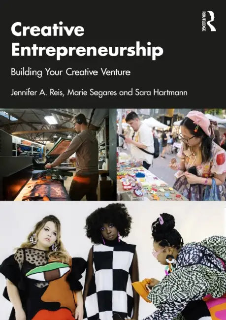 Creative Entrepreneurship: Building Your Creative Venture by Jennifer A. Reis, Marie Segares, Sara Hartmann