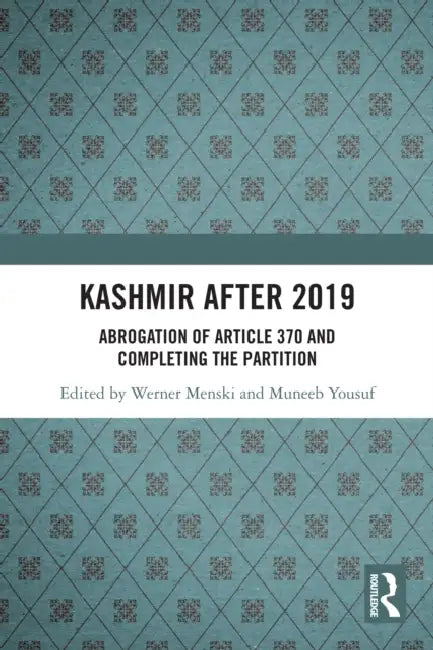 Kashmir after 2019: Abrogation of Article 370 and Completing the Partition by Werner Menski, Muneeb Yousuf