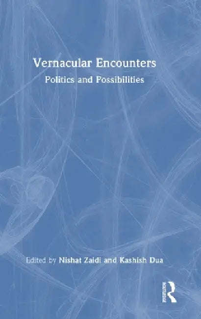 Vernacular Encounters: Politics And Possibilities by Nishat Zaidi