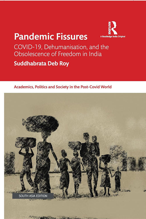 Pandemic Fissures: Covid-19, Dehumanisation, and the Obsolescence of Freedom in India by Suddhabrata Deb Roy