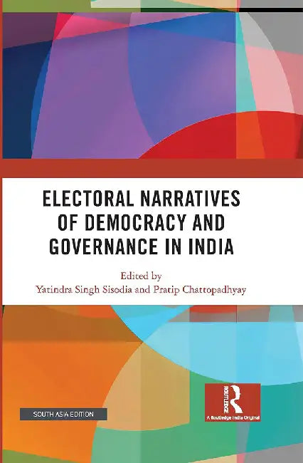 Electoral Narratives of Democracy and Governance In India by Yatindra Singh Sisodia, Pratip Chattopadhyay