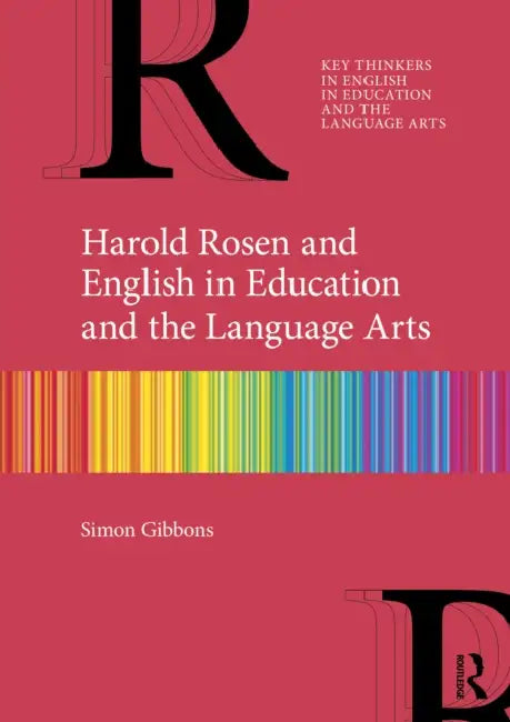 Harold Rosen and English in Education and the Language Arts by Simon Gibbons