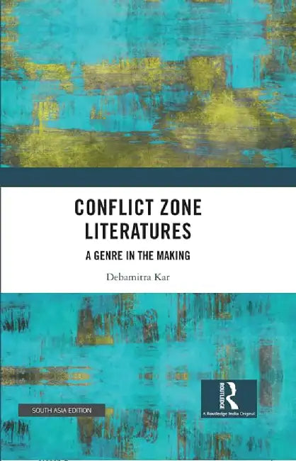Conflict Zone Literatures: a Genre in the Making by Debamitra Kar