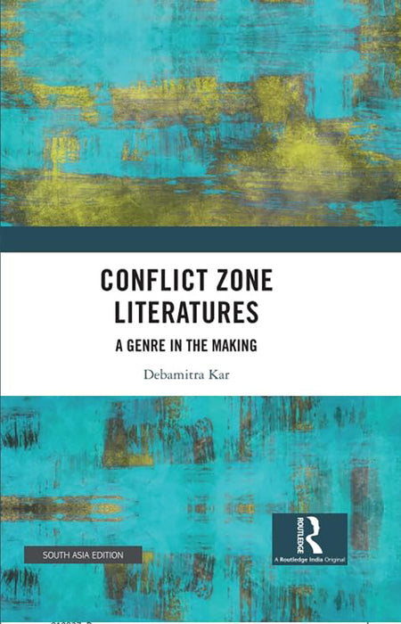 Conflict Zone Literatures: A Genre In the Making by Debamitra Kar