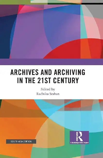 Archives and Archiving in the 21st Century by Radhika Seshan