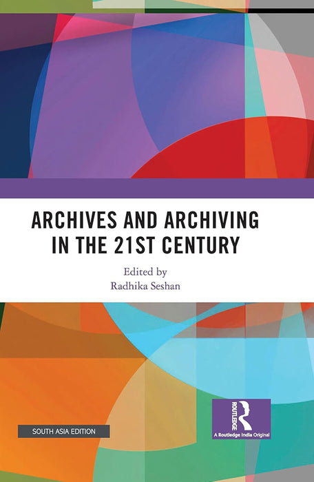 Archives and Archiving in the 21st Century  by Radhika Seshan