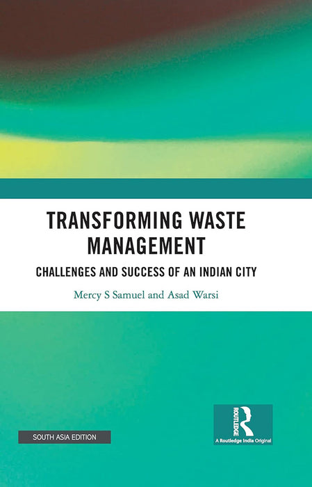 Transforming Waste Management: Challenges and Success of An Indian City by Mercy S Samuel, Asad Warsi