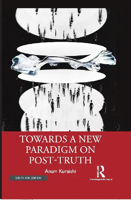 Towards A New Paradigm on Post-Truth by Anam Kuraishi