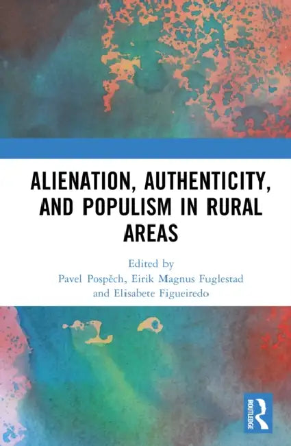 Alienation, Authenticity, and Populism in Rural Areas by Pavel Pospěch, Eirik Magnus Fuglestad, Elisabete Figueiredo