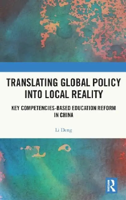 Translating Global Policy Into Local Reality: Key Competencies-Based Education Reform in China by Li Deng
