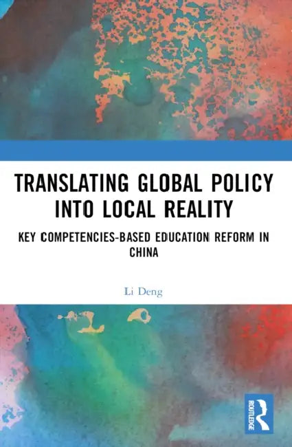 Translating Global Policy into Local Reality: Key Competencies-Based Education Reform in China by Li Deng
