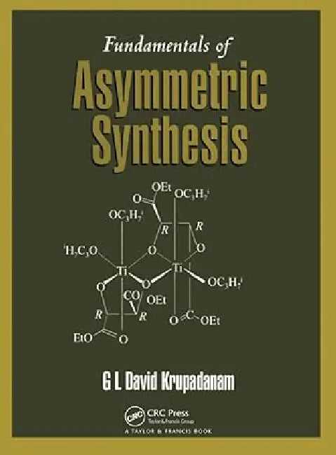 Fundamentals of Asymmetric Synthesis by G. L. David Krupadanam