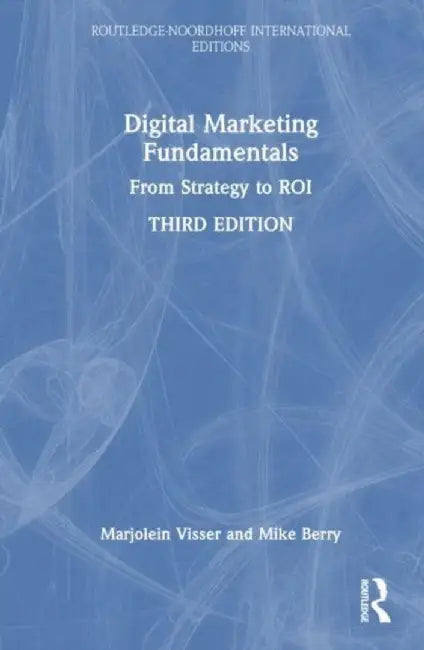 Digital Marketing Fundamentals: From Strategy to Roi by Marjolein Visser