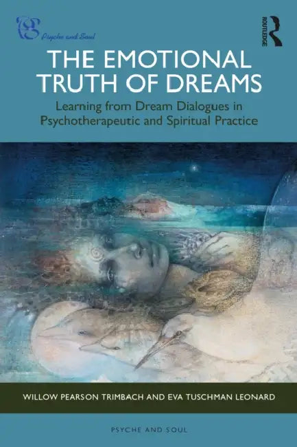 The Emotional Truth of Dreams: Learning from Dream Dialogues in Psychotherapeutic and Spiritual Practice by Willow Pearson Trimbach, Eva Tuschman Leonard
