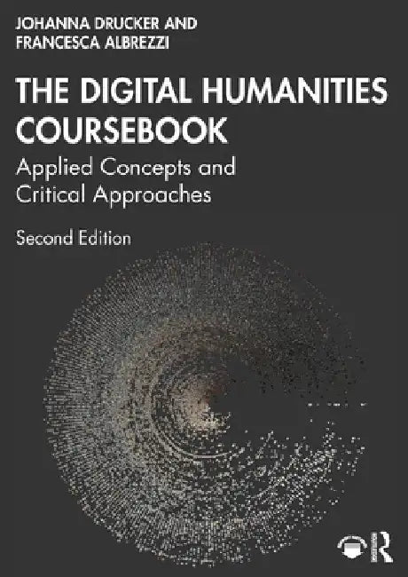 The Digital Humanities Coursebook: Applied Concepts and Critical Approaches by Johanna Drucker