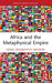 Africa and the Metaphysical Empire by Frank Aragbonfoh Abumere